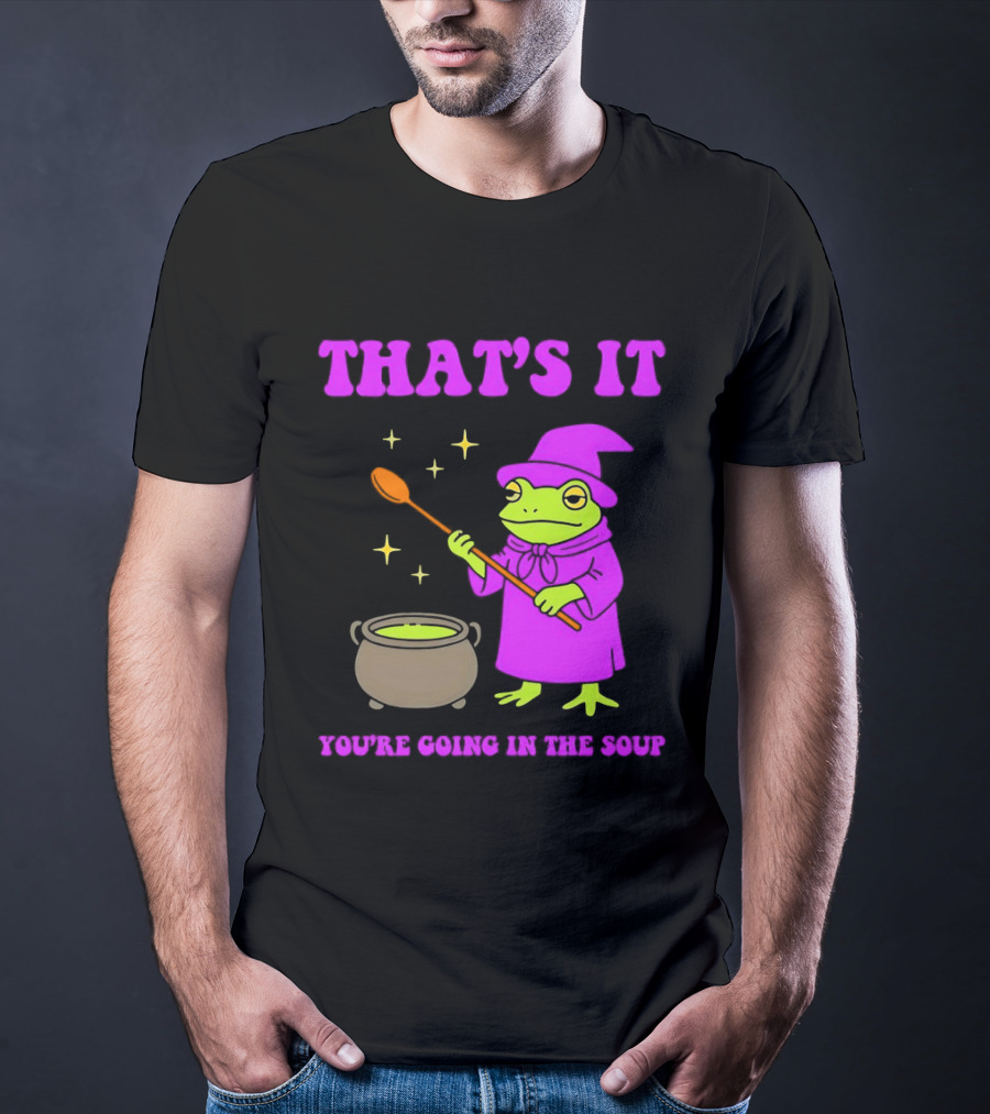 Frog Wizard Cauldron Magic That's It You're Going In The Soup T-Shirt
