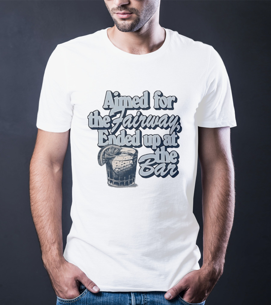 Aimed For The Fairway Ended Up At The Bar Golf Lover Drink Humor T-Shirt