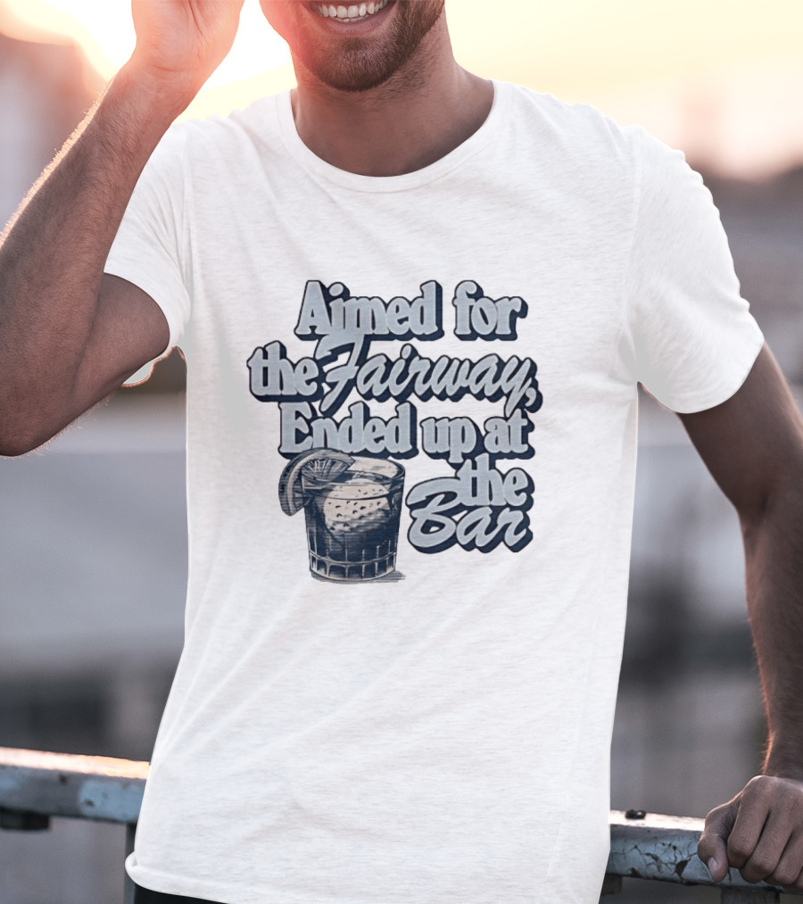 Aimed For The Fairway Ended Up At The Bar Golf Lover Drink Humor T-Shirt