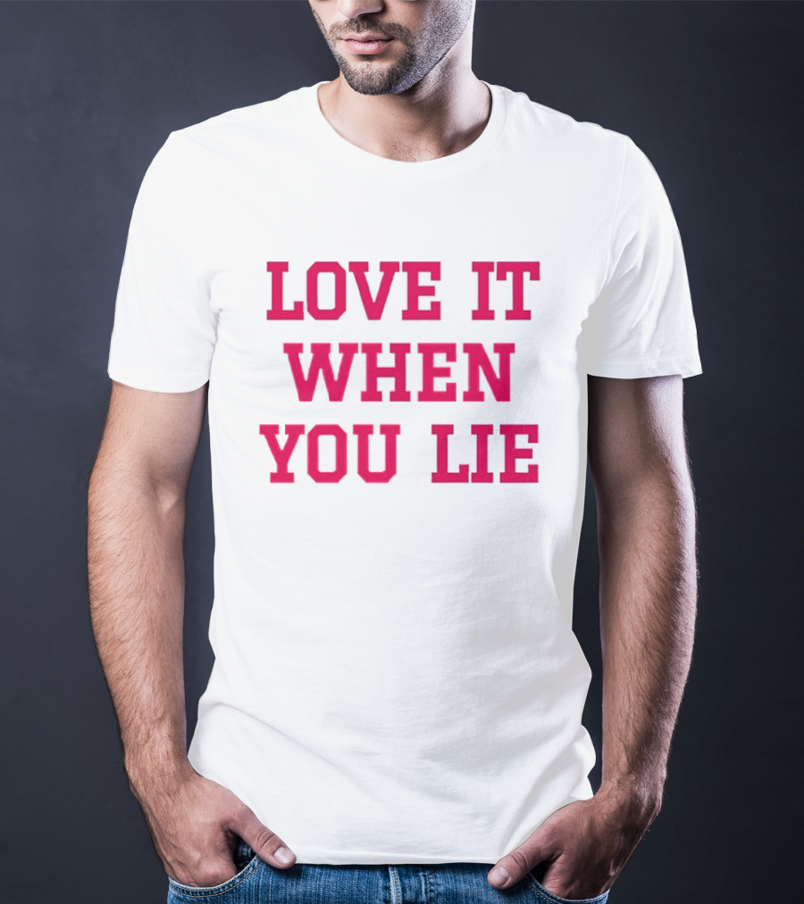 LOVE IT WHEN YOU LIE Lyrics T-Shirt