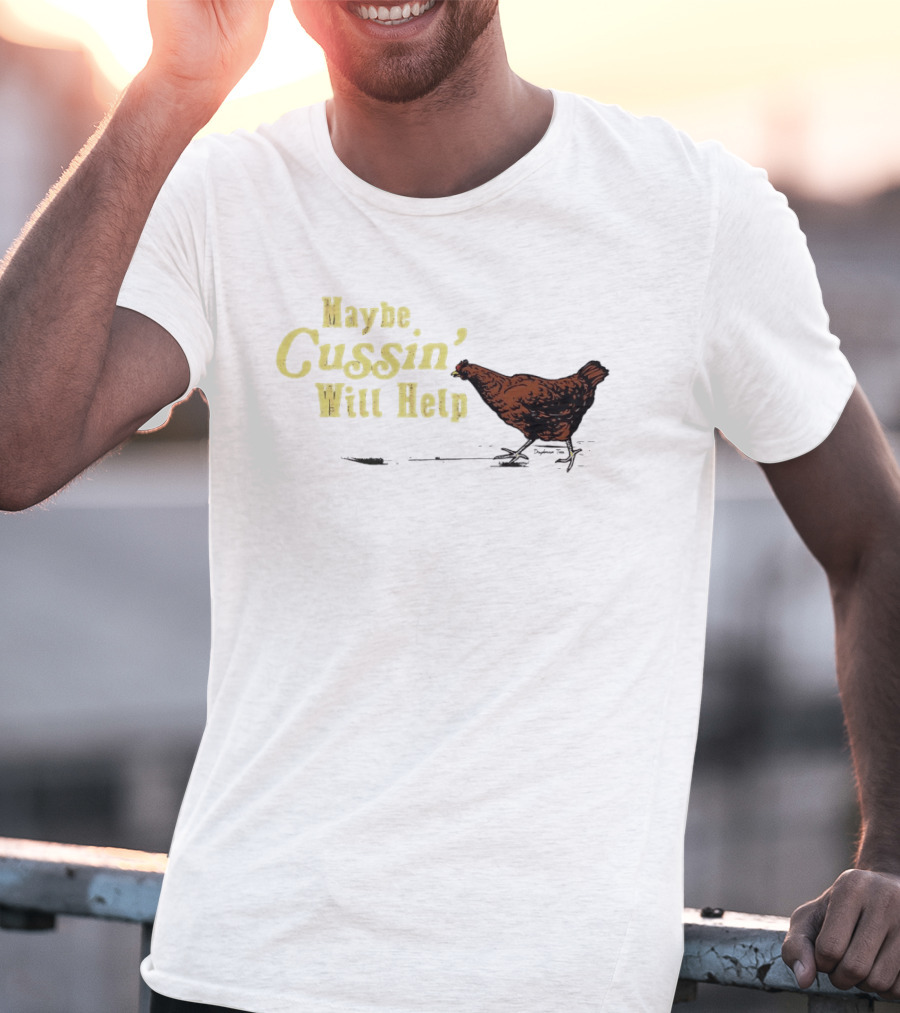 Maybe Cussin' Will Help Chicken T-Shirt