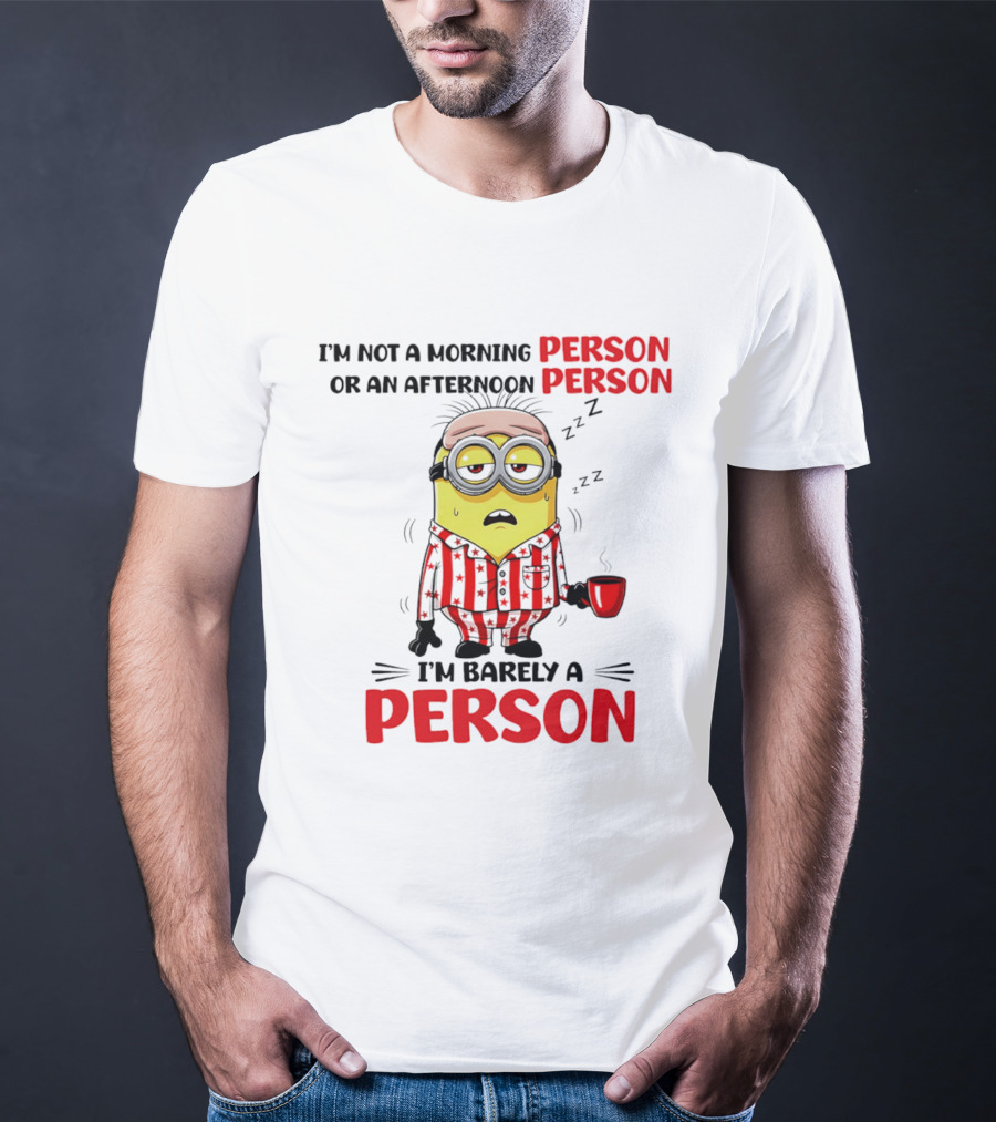 I'm Not A Morning Person Or An Afternoon Person Minion I'm Barely A Person T-Shirt