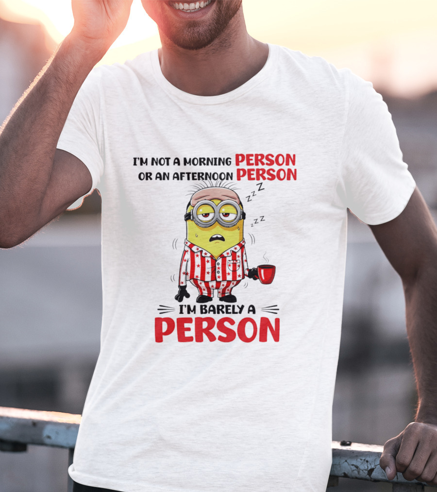 I'm Not A Morning Person Or An Afternoon Person Minion I'm Barely A Person T-Shirt