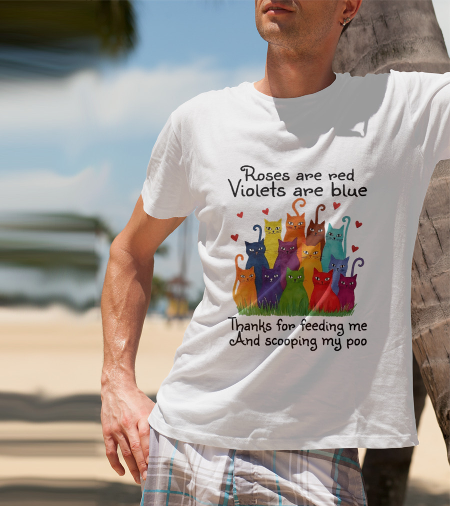 Roses Are Red Violets Are Blue Thanks For Feeding Me And Scooping My Poo Funny Cat Poem With Colorful Cats And Heart Accents T-Shirt