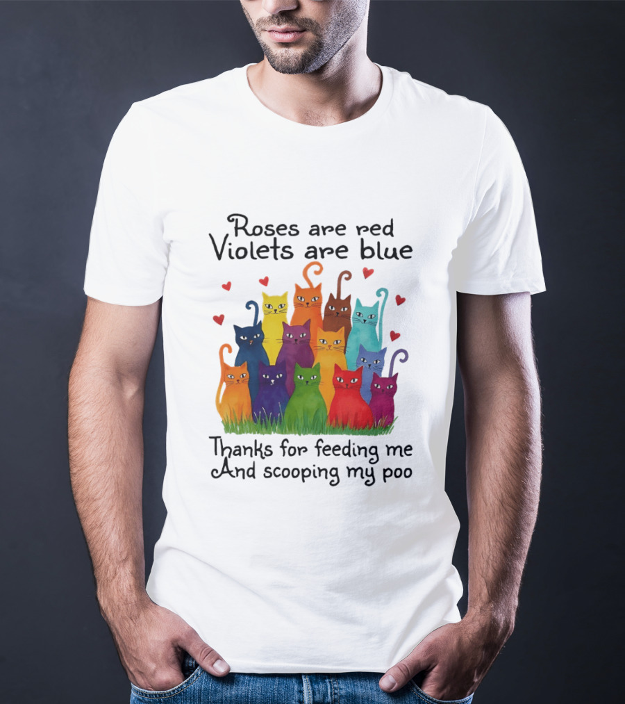 Roses Are Red Violets Are Blue Thanks For Feeding Me And Scooping My Poo Funny Cat Poem With Colorful Cats And Heart Accents T-Shirt