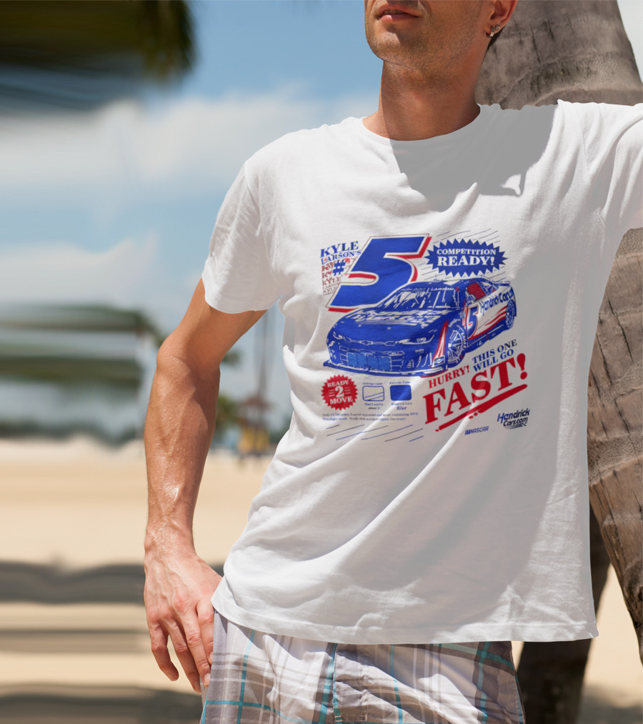 Kyle Larson 5 Motorsports Competition Ready Hurry This One Will Go Fast Hendrick Driven T-Shirt