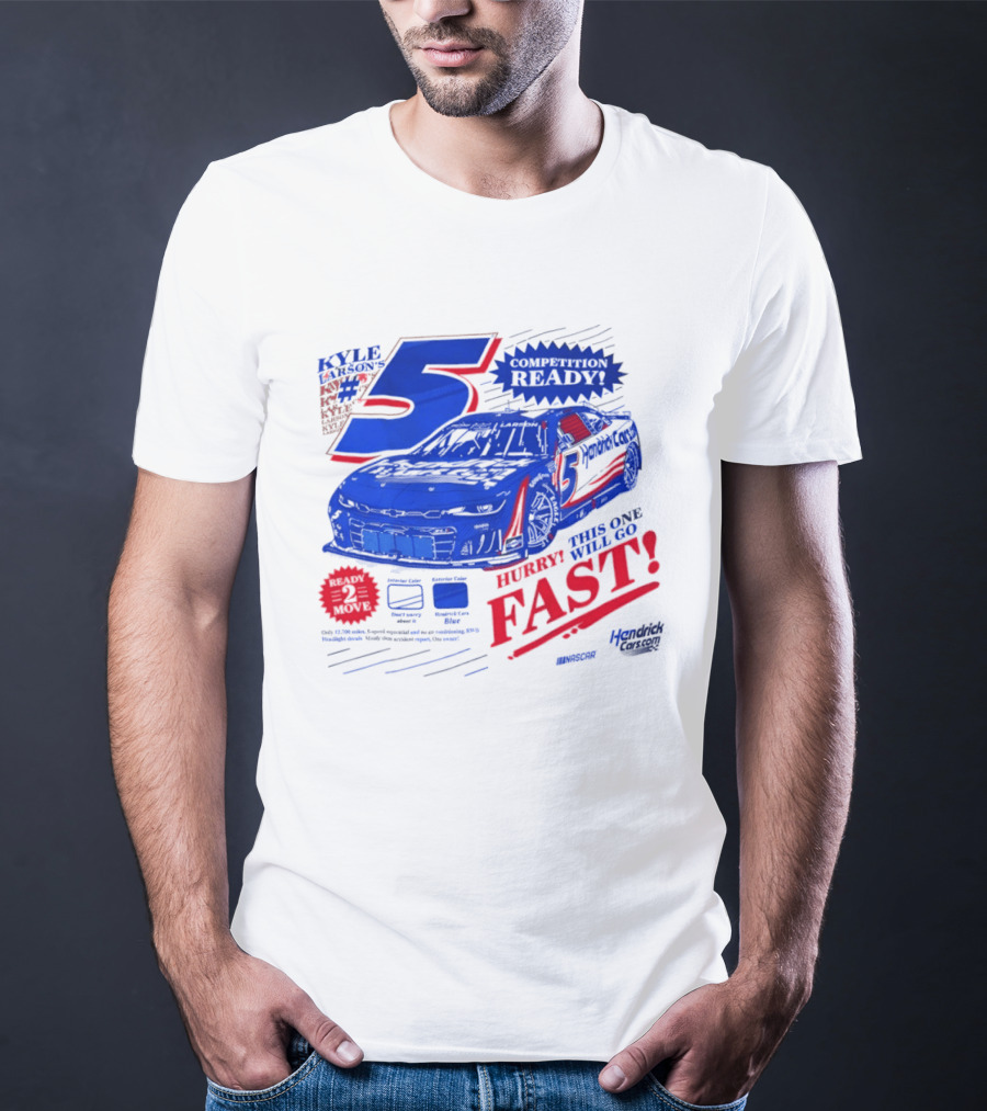 Kyle Larson 5 Motorsports Competition Ready Hurry This One Will Go Fast Hendrick Driven T-Shirt