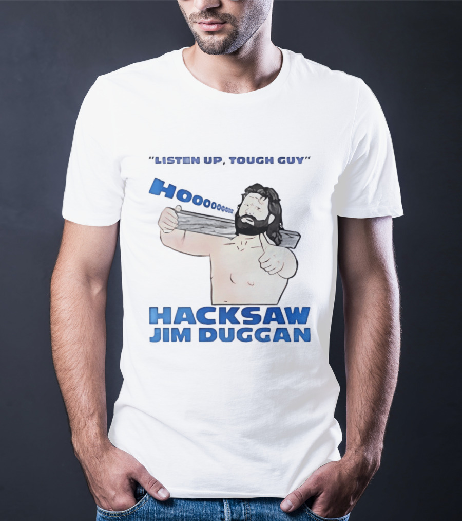 Listen Up Tough Guy Hooo Hacksaw Jim Duggan T-Shirt
