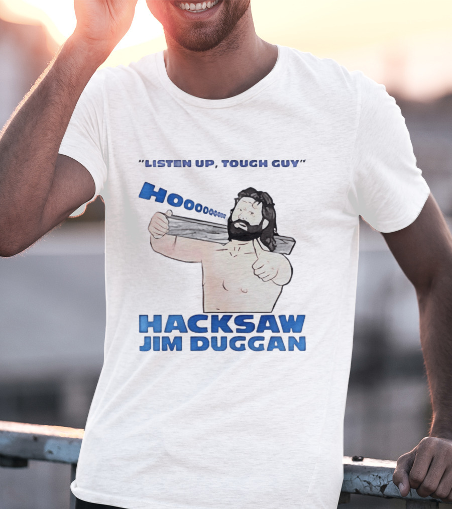 Listen Up Tough Guy Hooo Hacksaw Jim Duggan T-Shirt