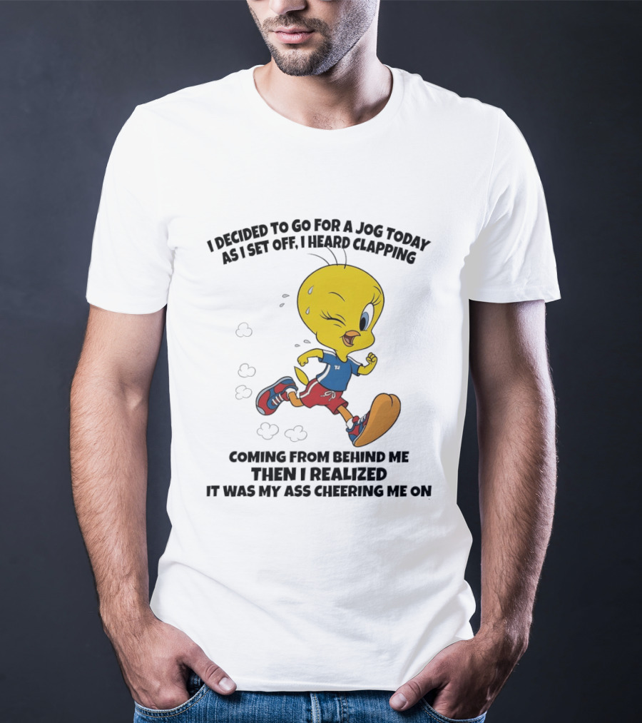 Tweety Bird Jogging Humor I Decided To Go For A Jog Heard Clapping Coming From Behind Then I Realized T-Shirt