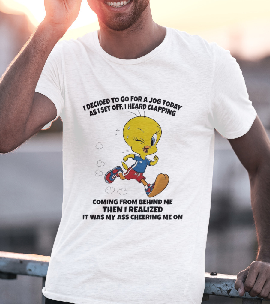 Tweety Bird Jogging Humor I Decided To Go For A Jog Heard Clapping Coming From Behind Then I Realized T-Shirt
