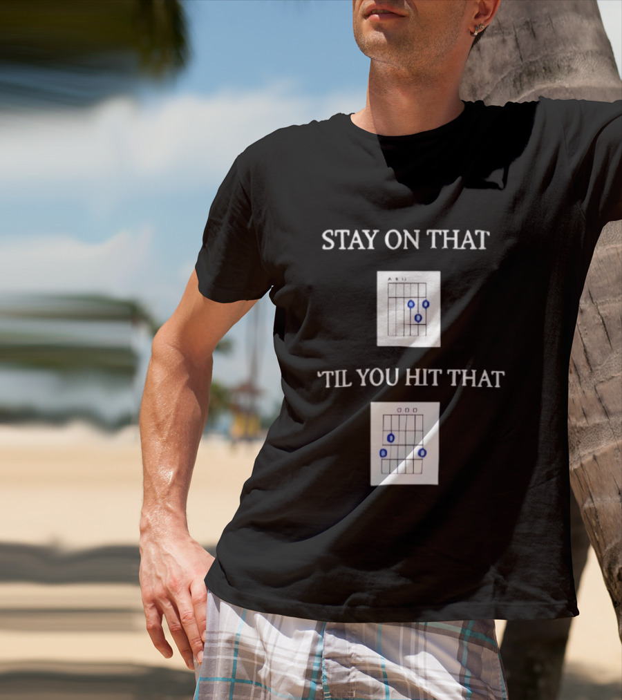 Stay On That Til You Hit That Guitar Chords Musician Humor T-Shirt