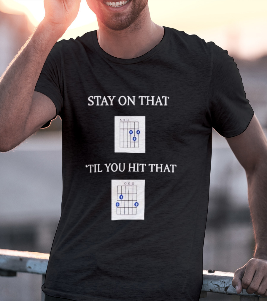 Stay On That Til You Hit That Guitar Chords Musician Humor T-Shirt