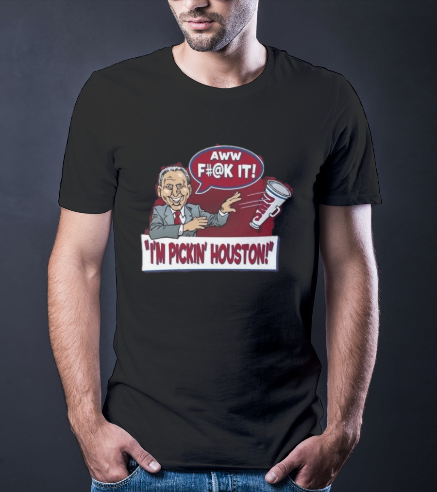 AWW F#@K IT I'm Pickin Houston Sports Team Humor T-Shirt
