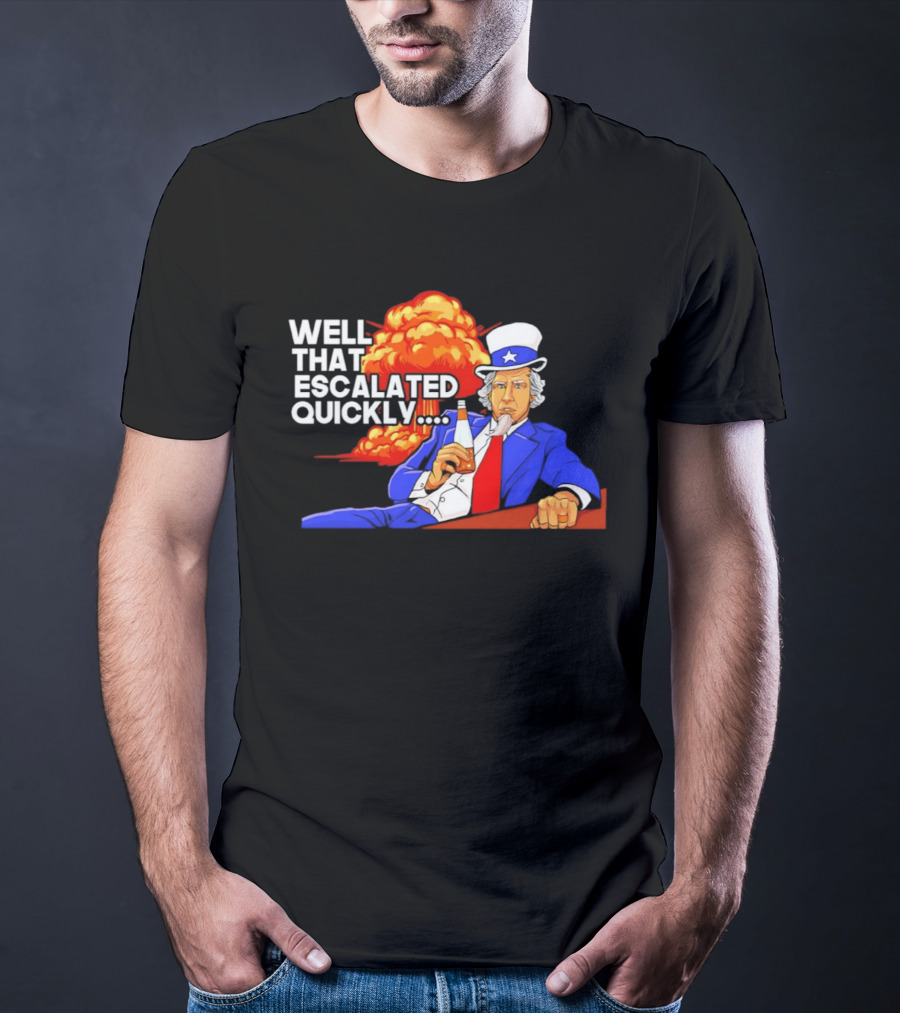 Well That Escalated Quickly Uncle Sam Drinking Beer Explosion T-Shirt