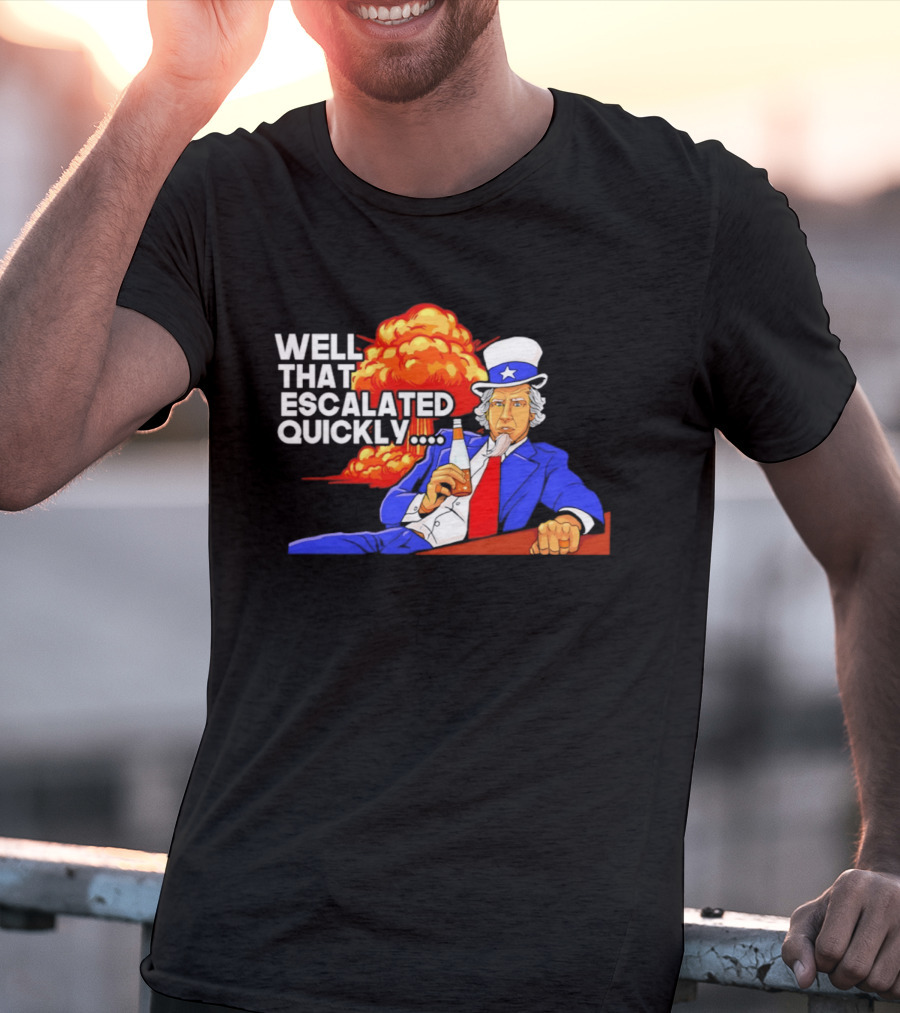 Well That Escalated Quickly Uncle Sam Drinking Beer Explosion T-Shirt