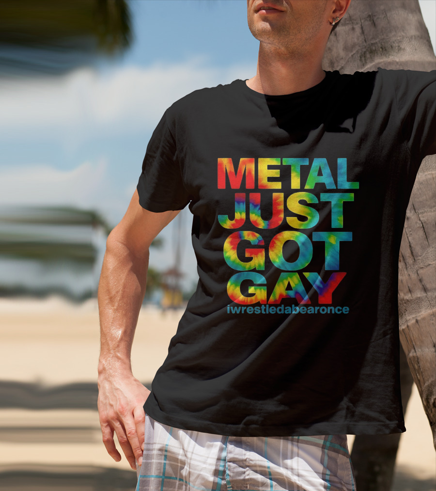 Metal Just Got Gay Iwrestledabearonce Tie Dye Rainbow T-Shirt