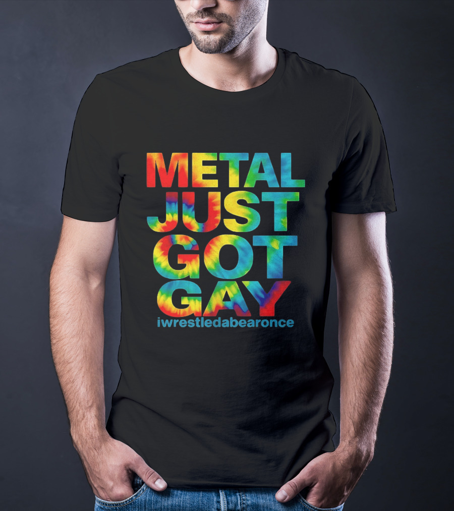 Metal Just Got Gay Iwrestledabearonce Tie Dye Rainbow T-Shirt