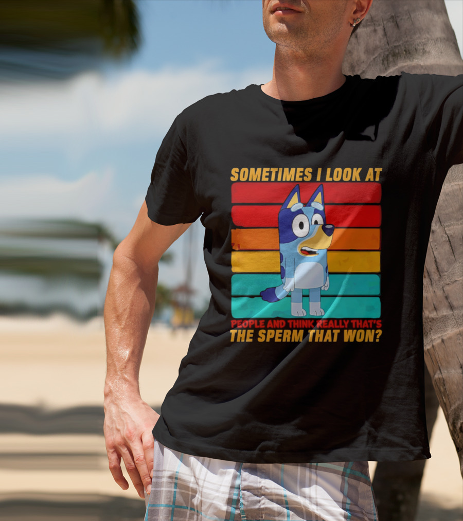 Bluey Sometimes I Look At People And Think Really That's The Sperm That Won Character Rainbow T-Shirt