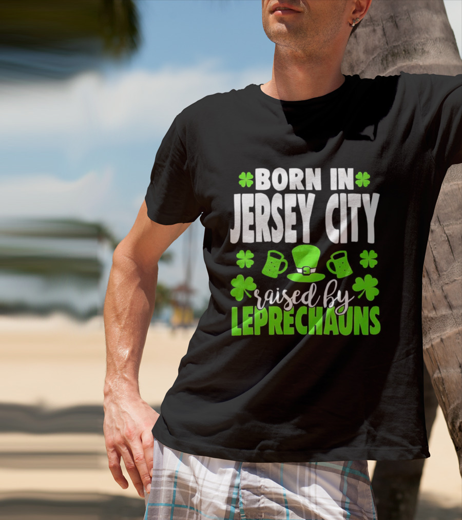Born In Jersey City Raised By Leprechauns Happy St. Patrick's Day Celebration T-Shirt