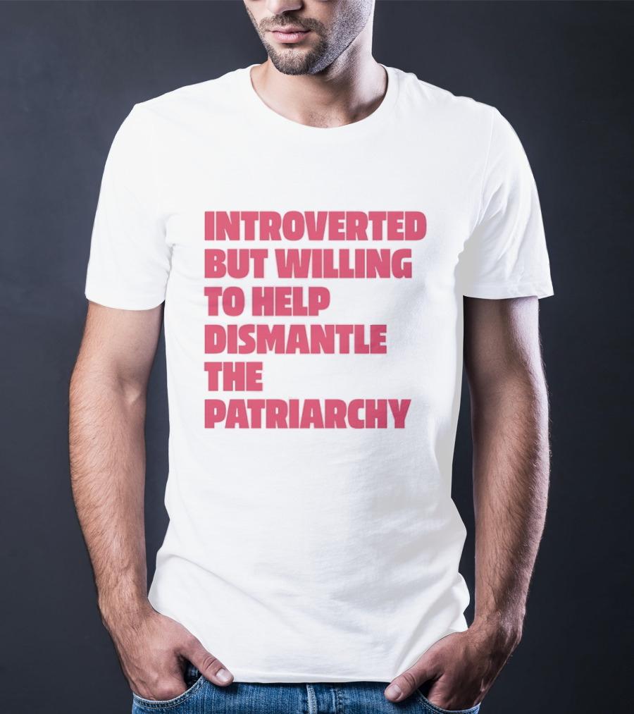 Introverted But Willing To Help Dismantle The Patriarchy Pink_TEXT Bold Empowerment T-Shirt