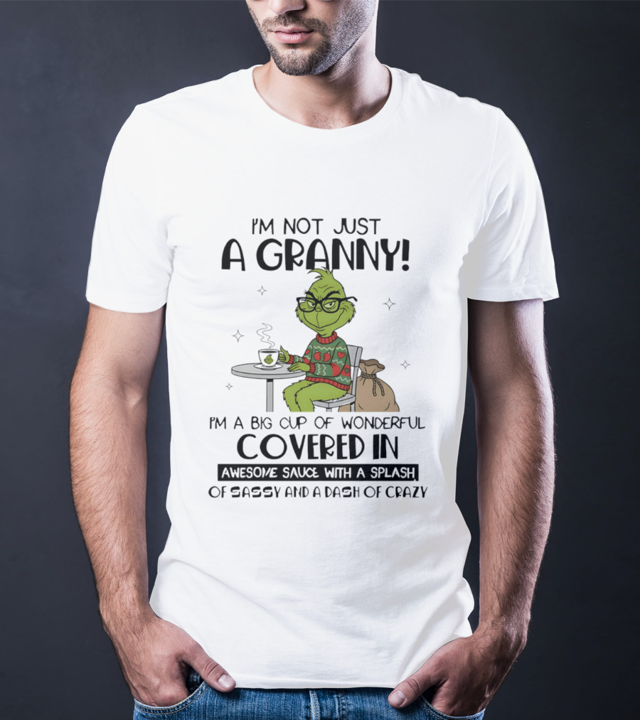 I'm Not Just A Granny Grinch Big Cup Of Wonderful Covered In Awesome Sauce Sassy Crazy T-Shirt