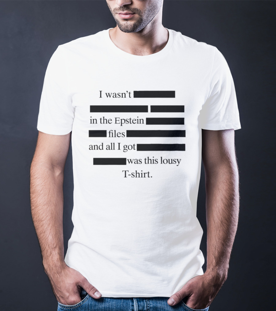 I Wasn't In The Epstein Files And All I Got Was This Lousy T T-Shirt
