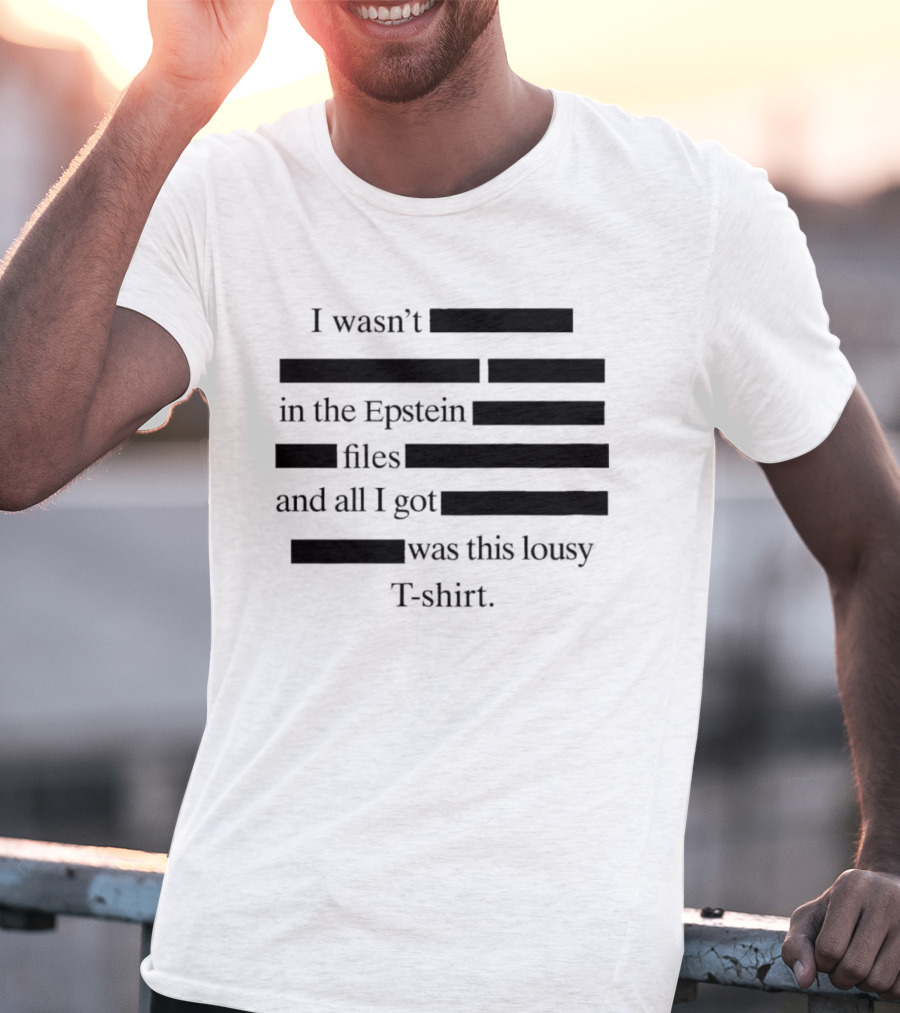 I Wasn't In The Epstein Files And All I Got Was This Lousy T T-Shirt