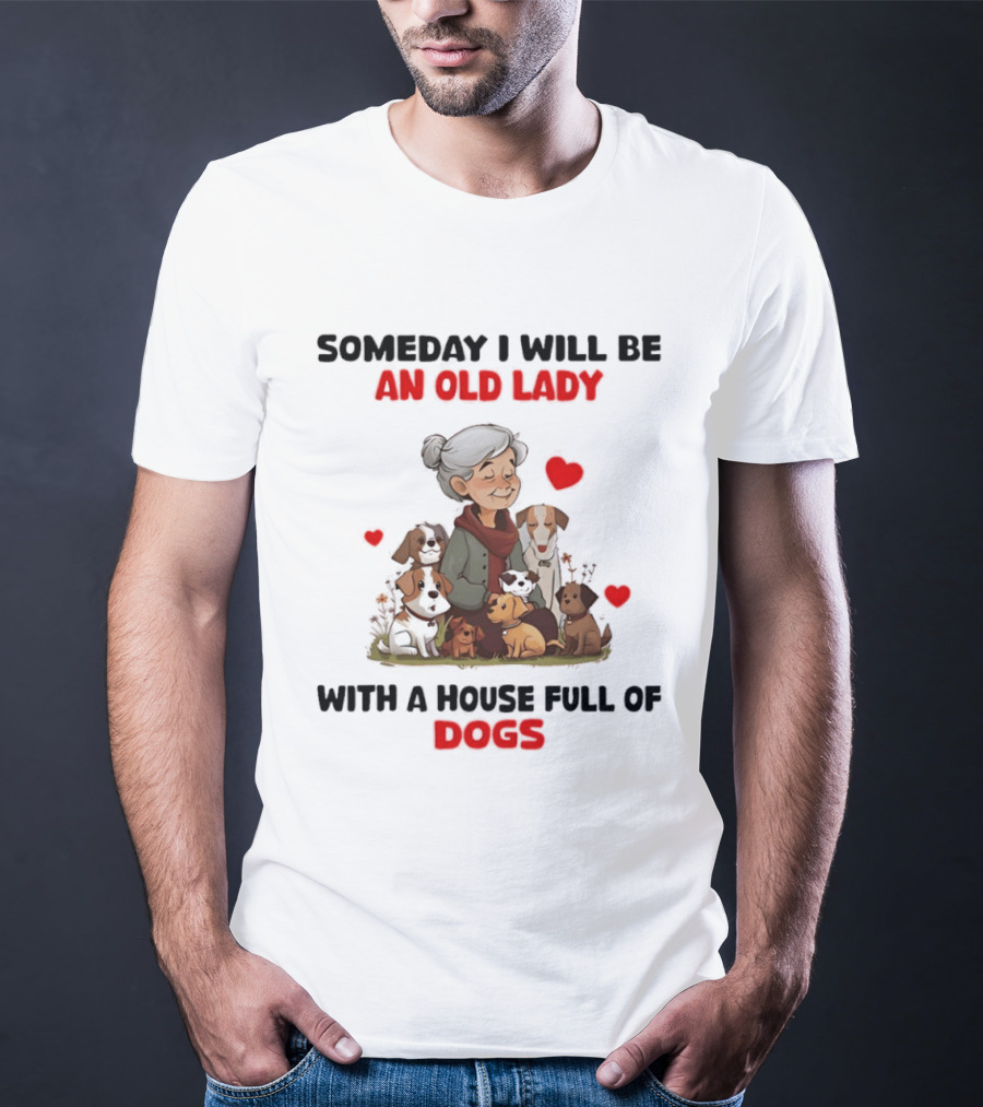 Someday I Will Be An Old Lady With A House Full Of Dogs T-Shirt