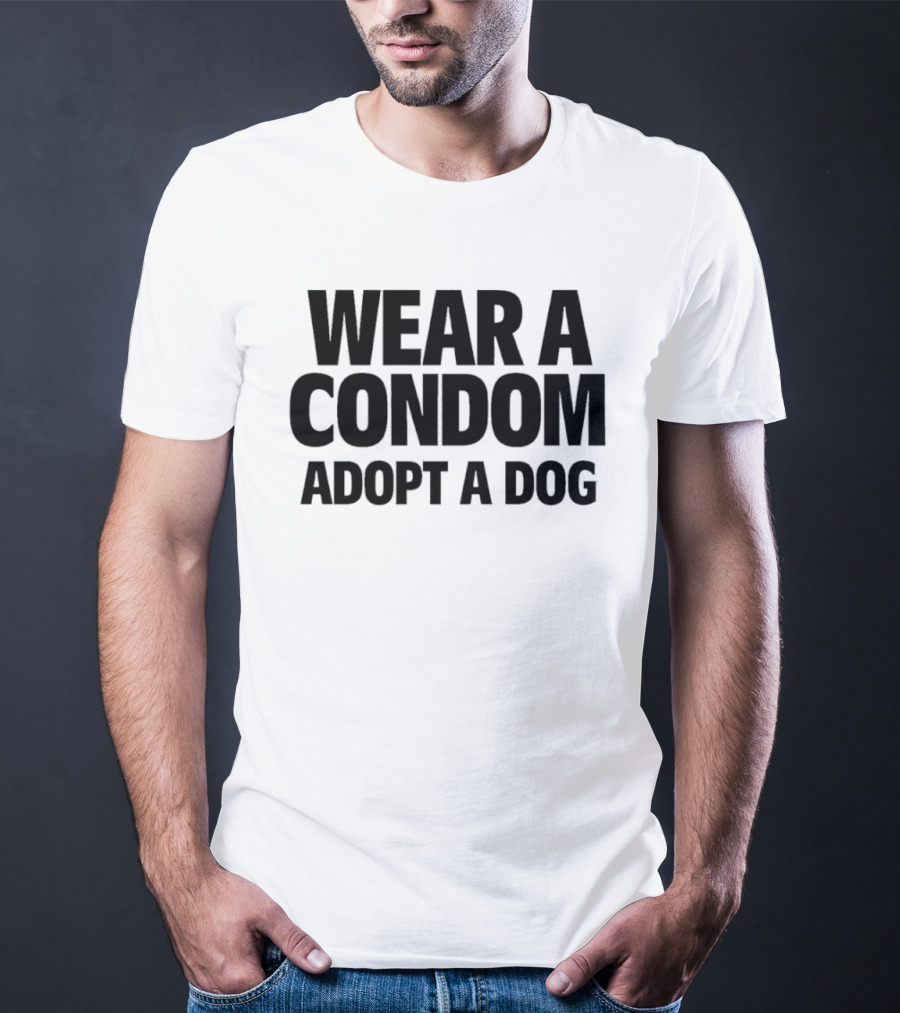 Wear A Condom Adopt A Dog T-Shirt