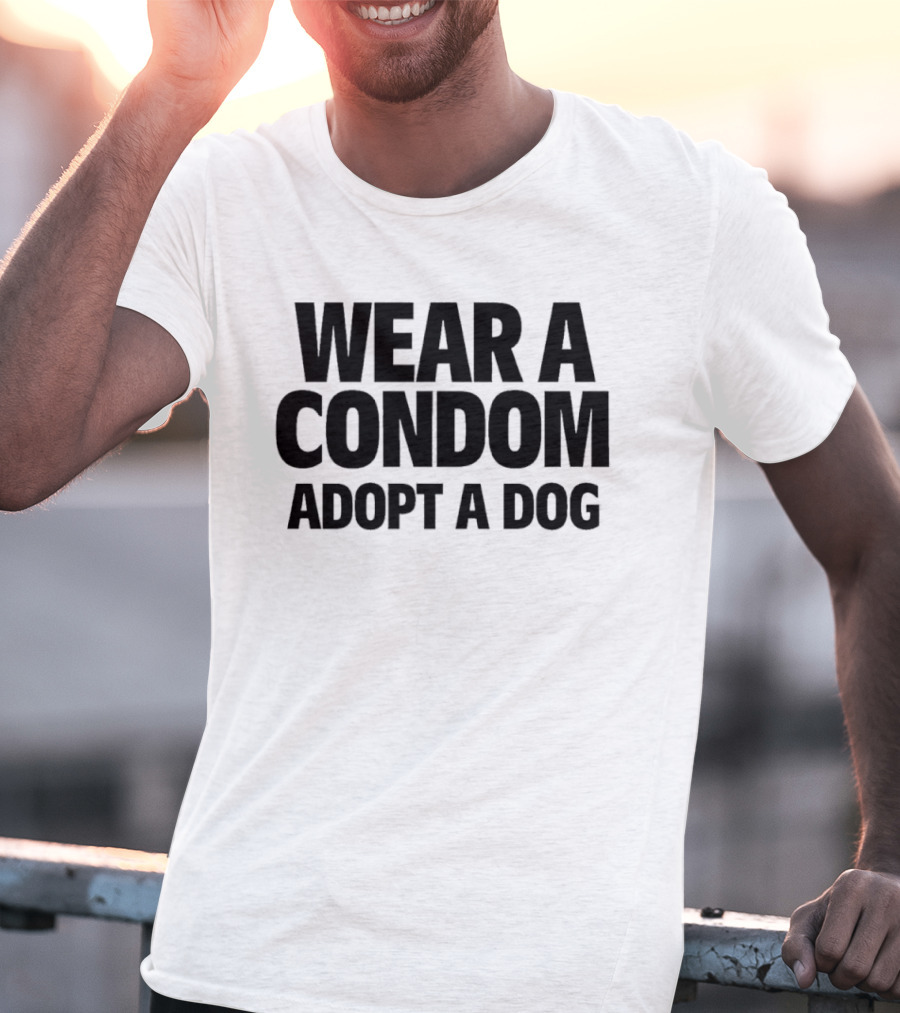 Wear A Condom Adopt A Dog T-Shirt