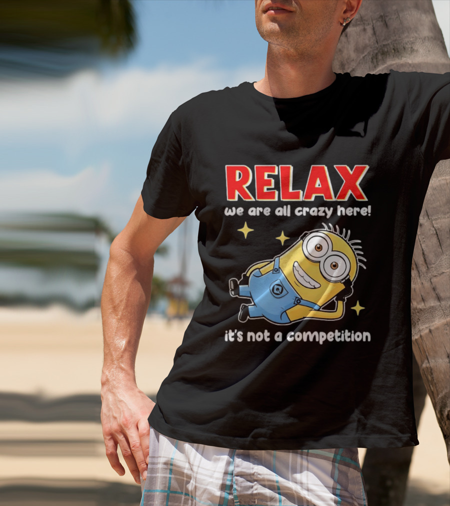 RELAX We Are All Crazy Here Minion It's Not A Competition T-Shirt