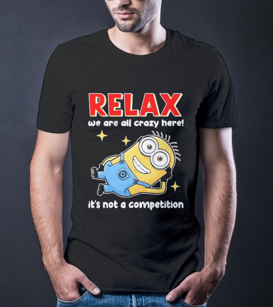 RELAX We Are All Crazy Here Minion It's Not A Competition T-Shirt