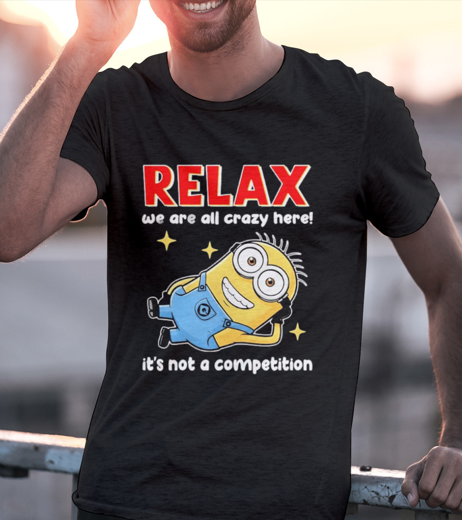 RELAX We Are All Crazy Here Minion It's Not A Competition T-Shirt