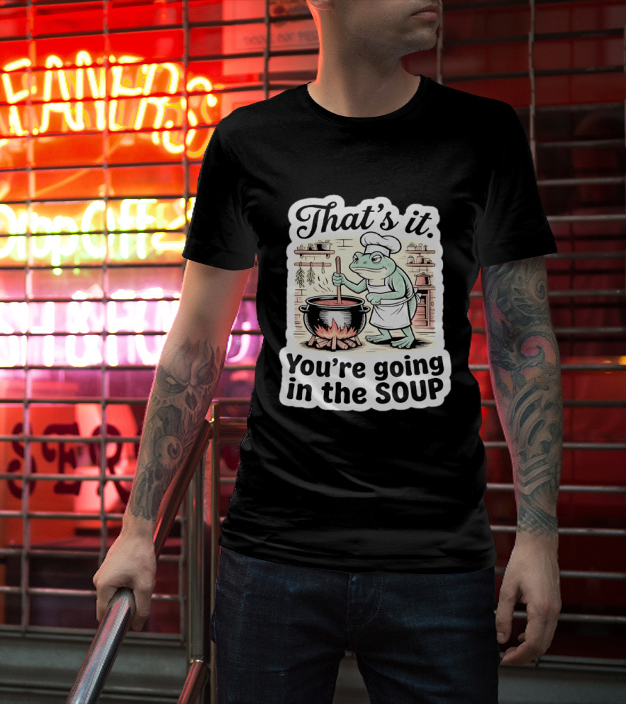 That's It You're Going In The Soup Frog Chef Cooking T-Shirt