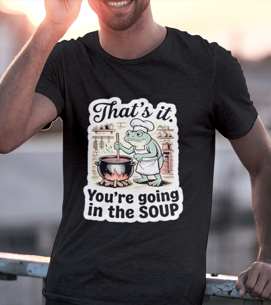 That's It You're Going In The Soup Frog Chef Cooking T-Shirt
