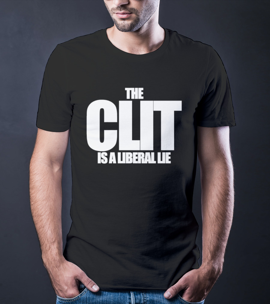 The Clit Is A Liberal Lie T-Shirt