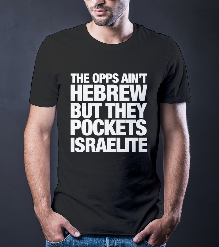 The Opps Ain't Hebrew But They Pockets Israelite Phrase T-Shirt