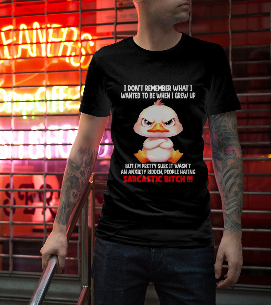 Grumpy Duck I Don't Remember What I Wanted To Be When I Grew Up Anxiety Ridden People Hating Sarcastic T-Shirt