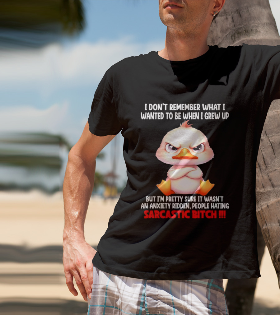 Grumpy Duck I Don't Remember What I Wanted To Be When I Grew Up Anxiety Ridden People Hating Sarcastic T-Shirt