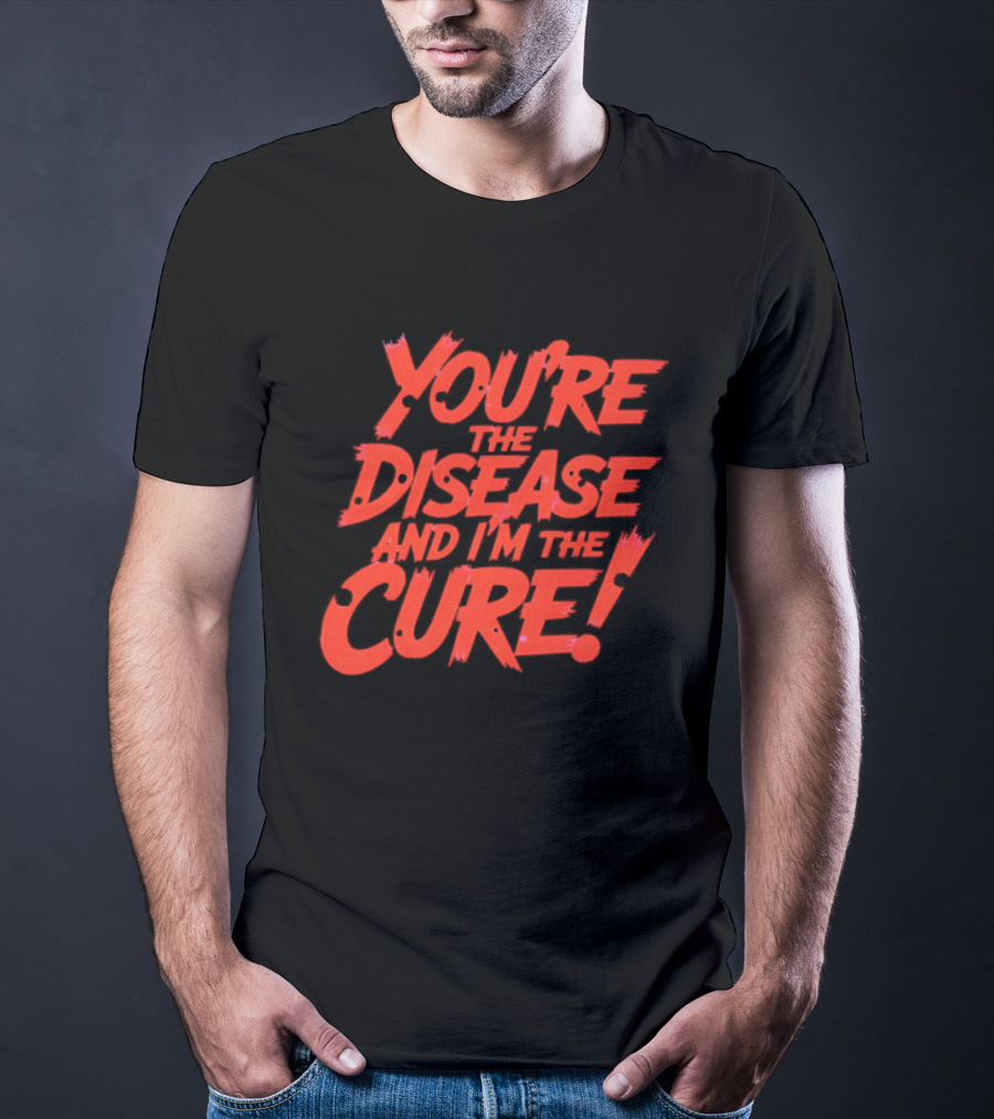You're The Disease And I'm The Cure Bold Red T-Shirt
