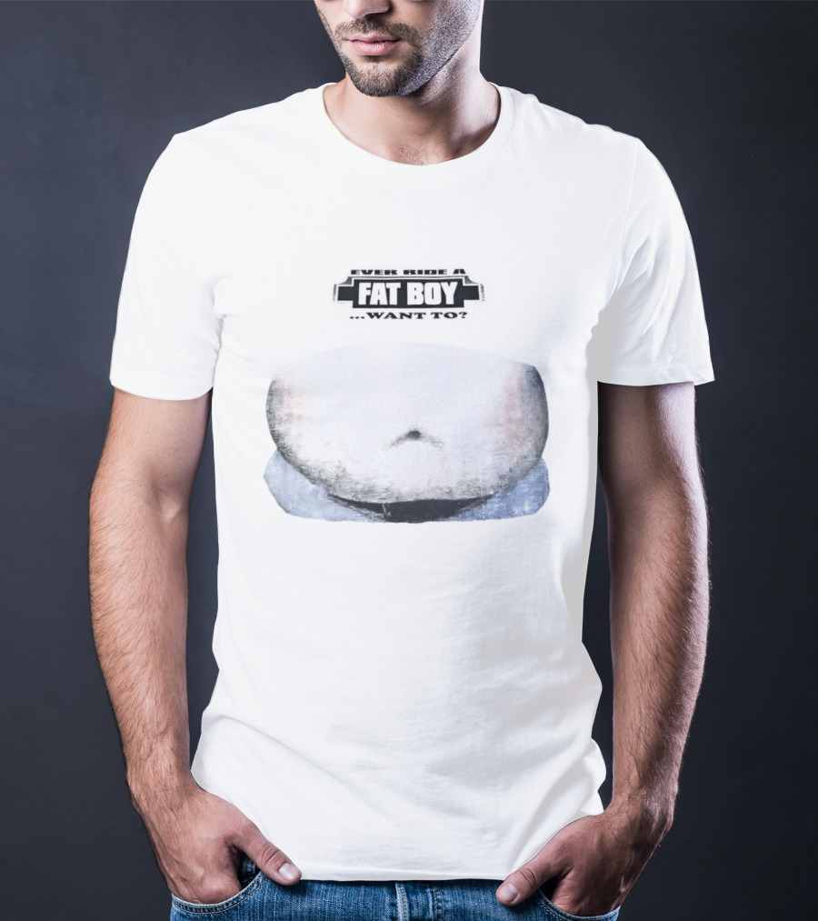 Fat Boy Belly Ever Ride Want To T-Shirt