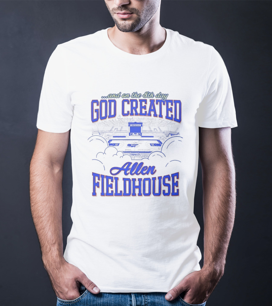 God Created Allen Fieldhouse And On The 8th Day T-Shirt
