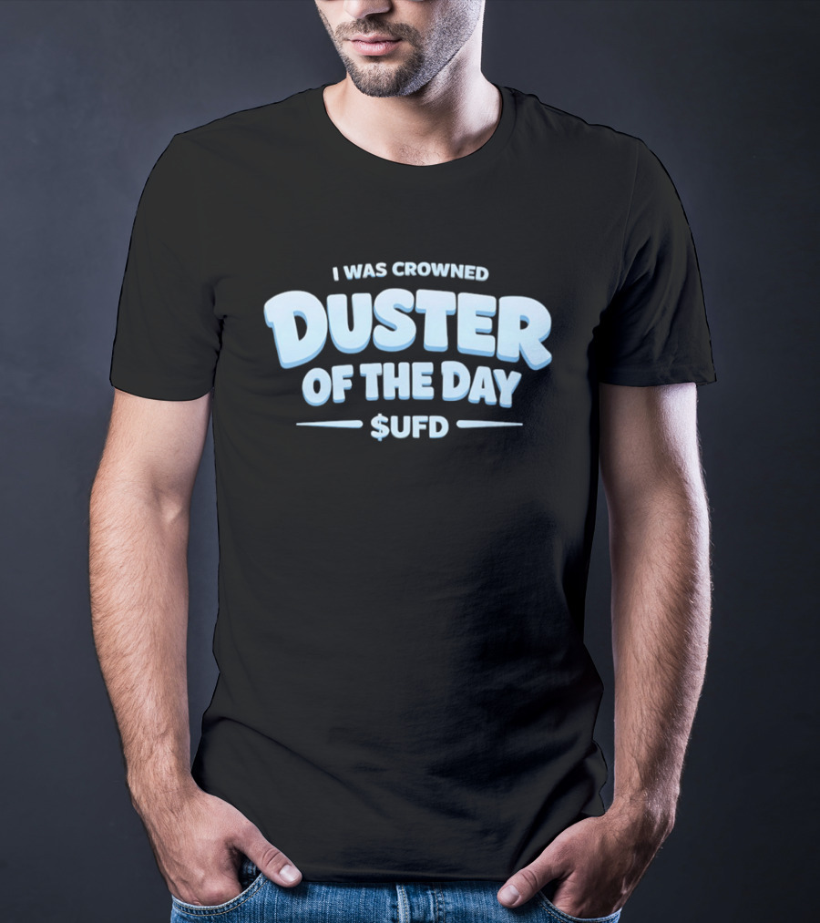 I Was Crowned Duster Of The Day SUFD T-Shirt