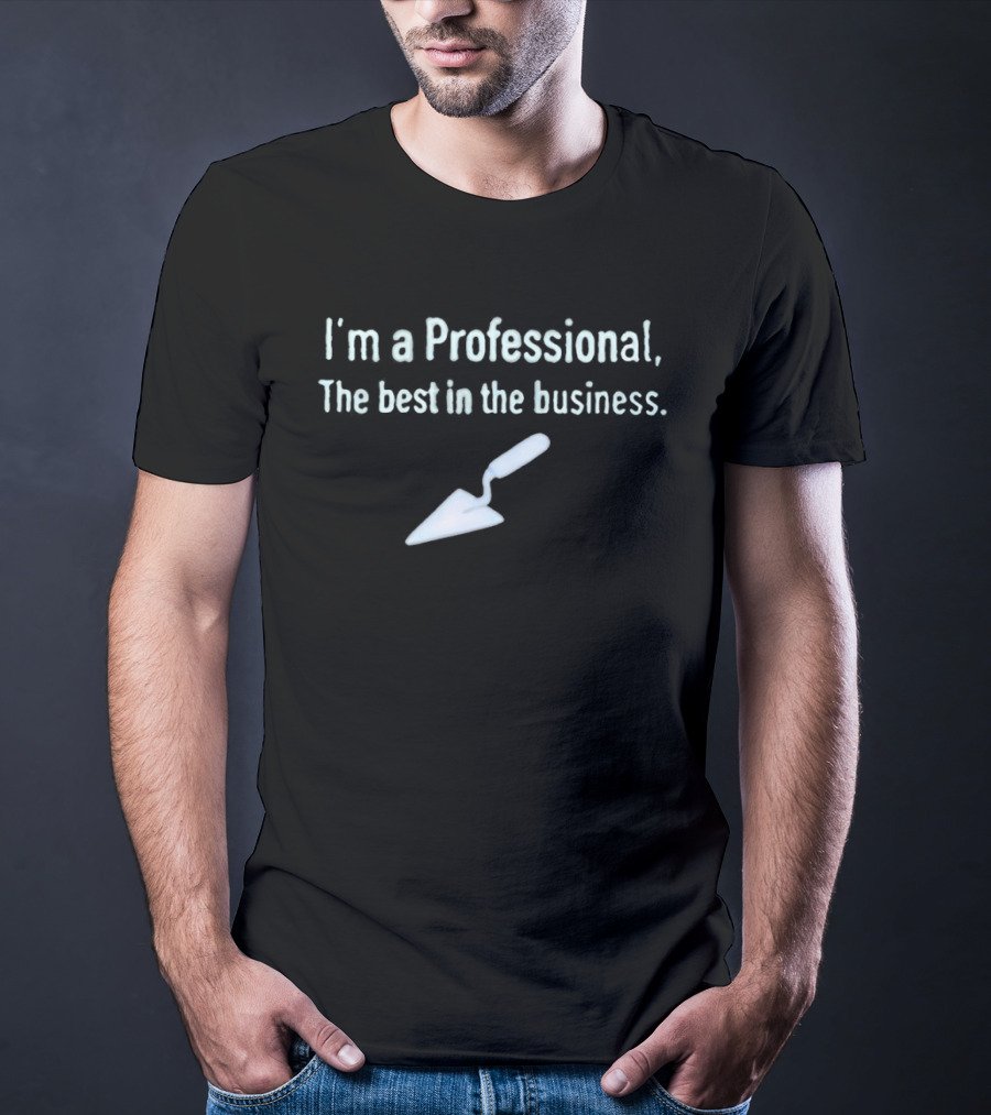 I'm A Professional Trowel Best In The Business T-Shirt