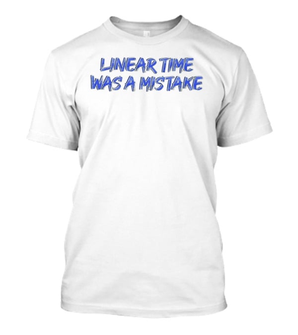 Linear Time Was A Mistake Retro Pop Culture Phrase T-Shirt