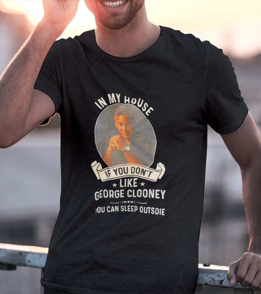 In My House If You Don't Like George Clooney Sleep Outside Pillow Hands Pose T-Shirt