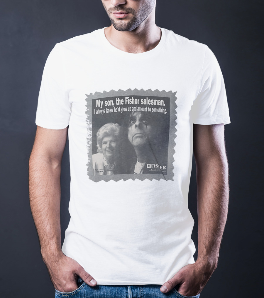 My Son The Fisher Salesman I Always Knew He'd Grow Up And Amount To Something Alice Cooper And Mom Trust Your Family T-Shirt