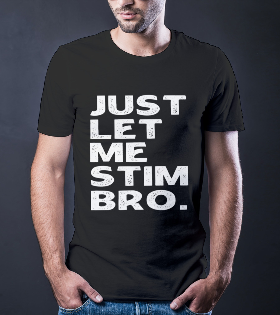 Just Let Me Stim Bro T-Shirt