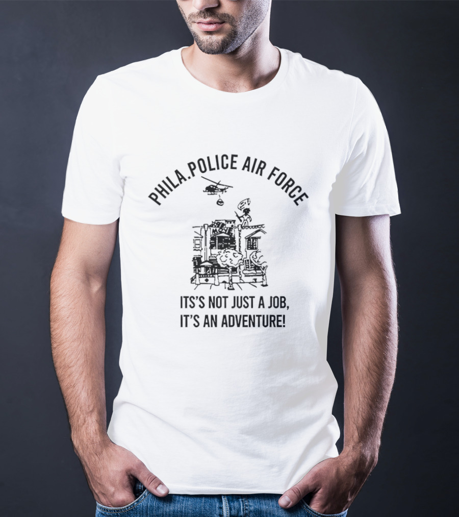 Phila Police Air Force Adventure Helicopter It's Not Just A Job T-Shirt